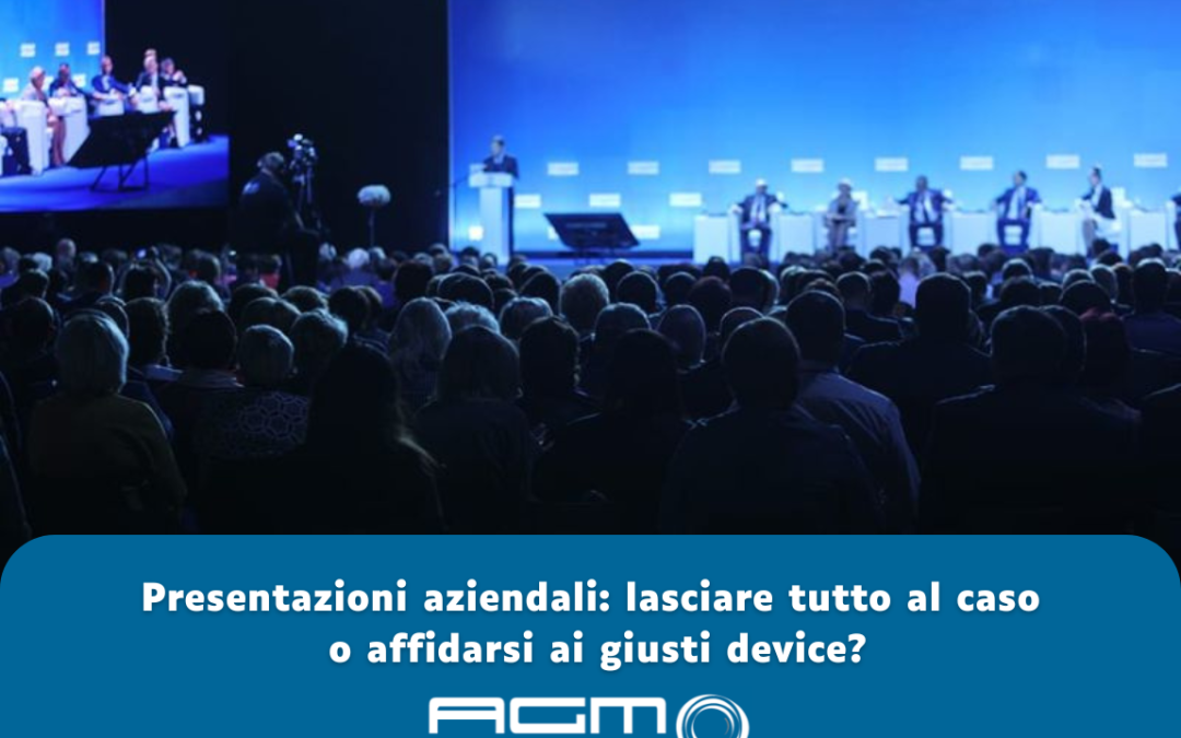 Presentazioni aziendali: lasciare tutto al caso o affidarsi ai giusti device?